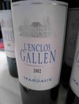L'Enclos Gallen 2002

APPELLATION : Margaux

GRAPE : 70% Merlot, 30% Cabernet Sauvignon

REMARKS : Charming nose of black currant, liquorice, cinnamon and hint of soft oak.Sweet fruits and structured tannin on palate.A well-balanced wine with a long finish.