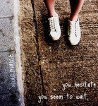 you hesitate