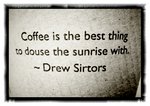 Coffee is the best thing to douse the sunrise with